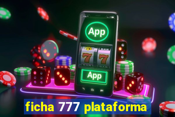 ficha 777 plataforma